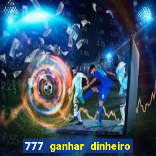 777 ganhar dinheiro de verdade