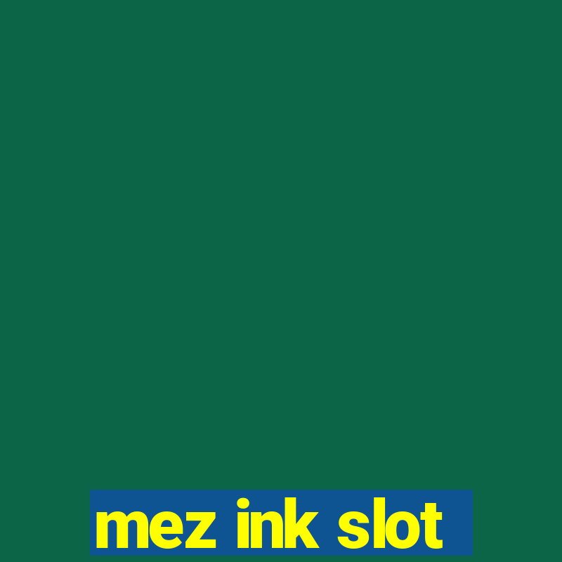 mez ink slot