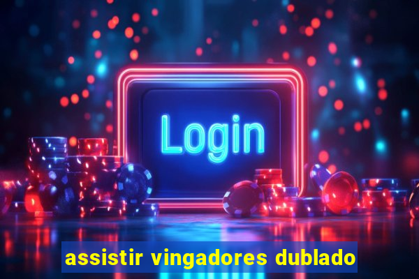 assistir vingadores dublado