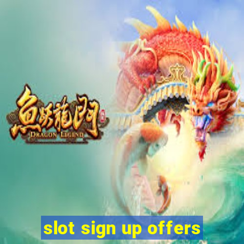 slot sign up offers