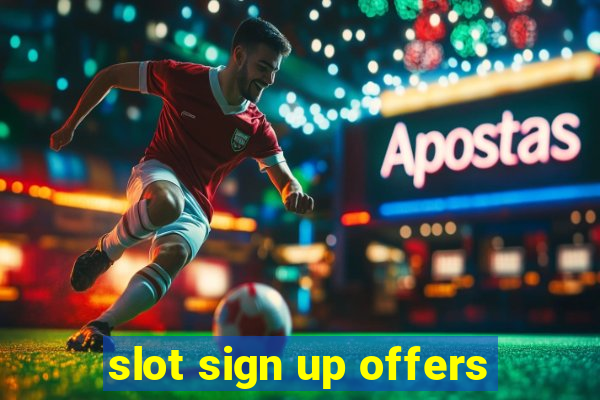 slot sign up offers