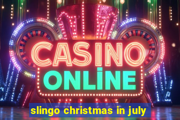 slingo christmas in july