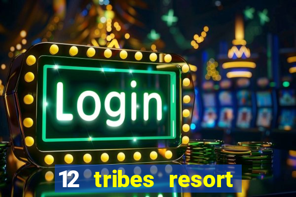 12 tribes resort casino rv park