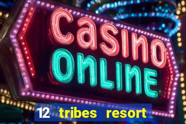 12 tribes resort casino rv park