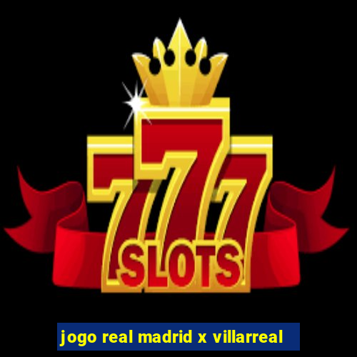 jogo real madrid x villarreal