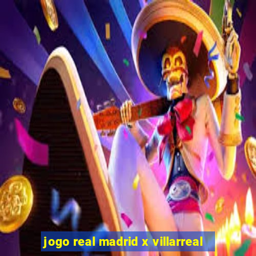 jogo real madrid x villarreal