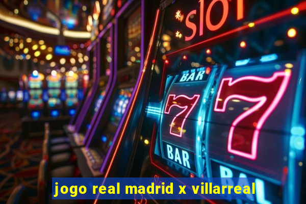 jogo real madrid x villarreal