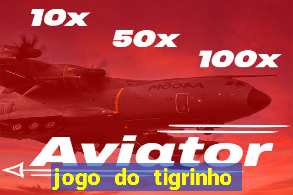 jogo do tigrinho sem valor minimo