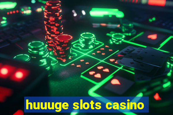 huuuge slots casino