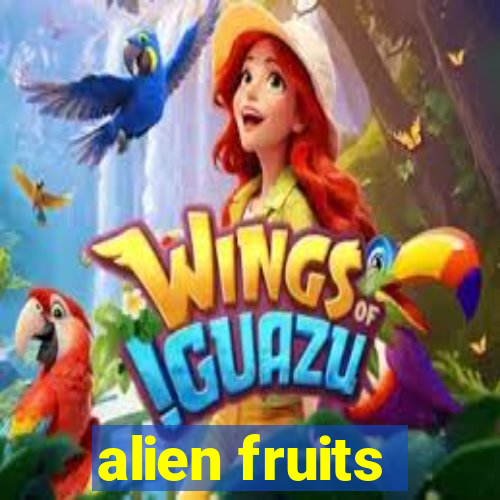 alien fruits