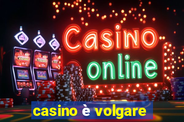 casino è volgare