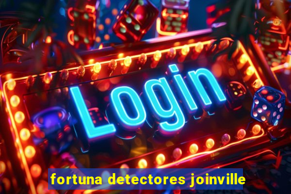 fortuna detectores joinville