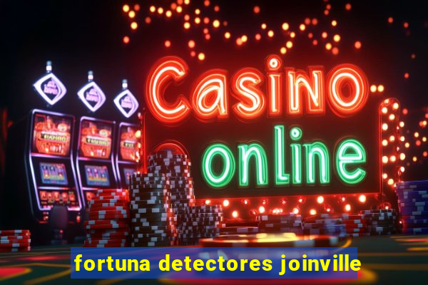 fortuna detectores joinville