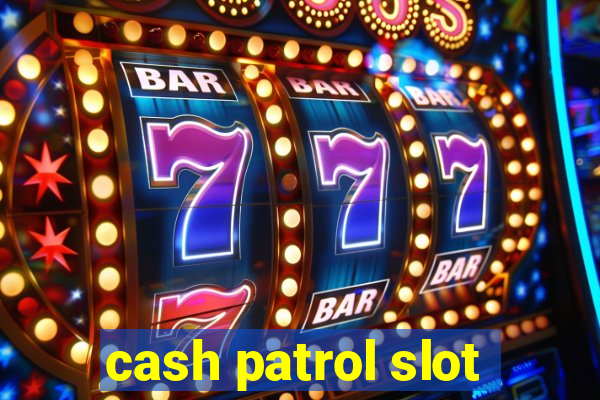 cash patrol slot