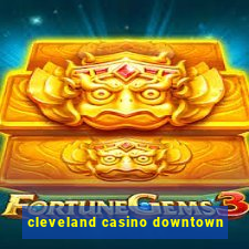 cleveland casino downtown