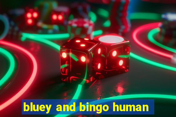 bluey and bingo human