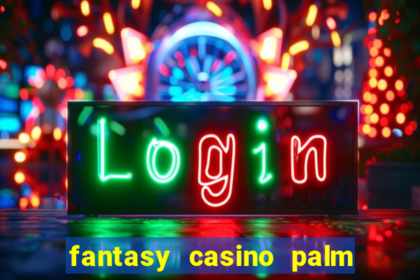 fantasy casino palm springs ca