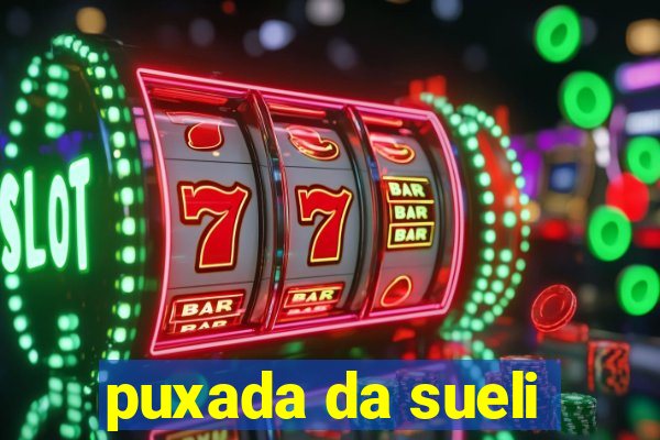 puxada da sueli