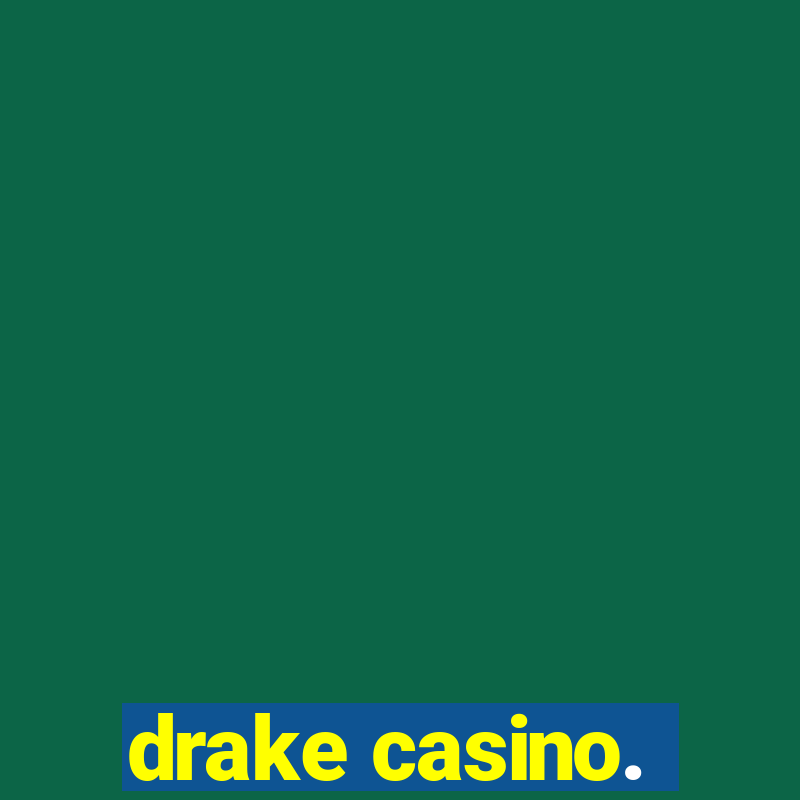 drake casino.