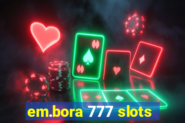 em.bora 777 slots