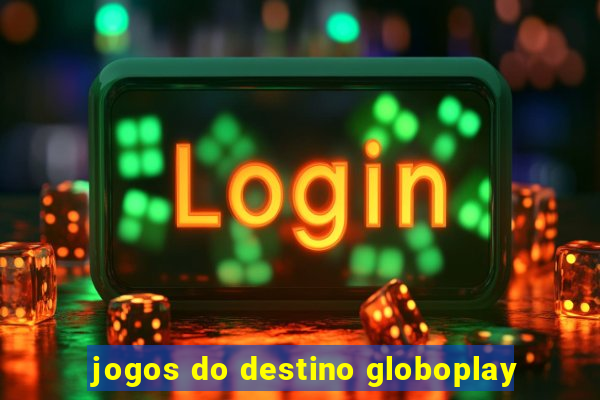 jogos do destino globoplay