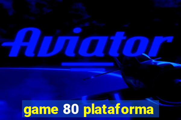 game 80 plataforma