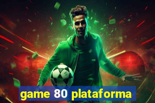 game 80 plataforma