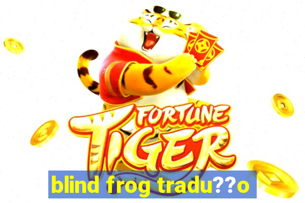 blind frog tradu??o