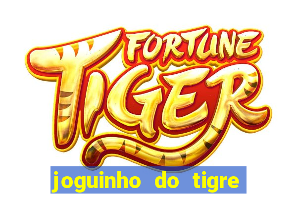 joguinho do tigre para ganhar dinheiro