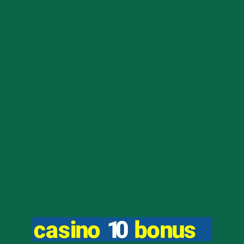 casino 10 bonus