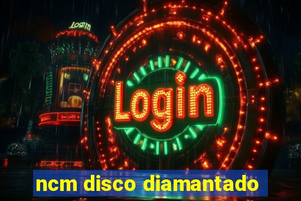 ncm disco diamantado