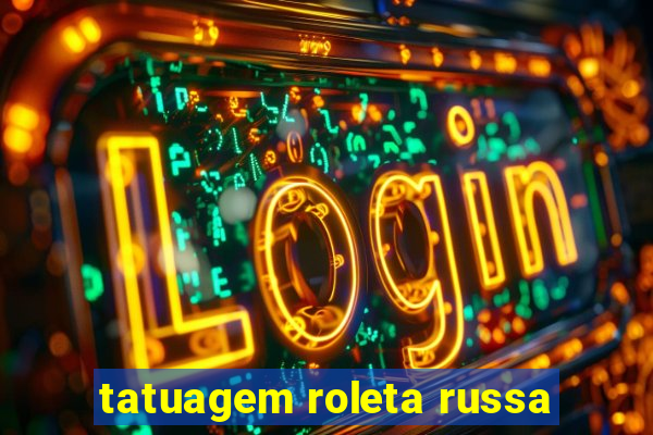 tatuagem roleta russa