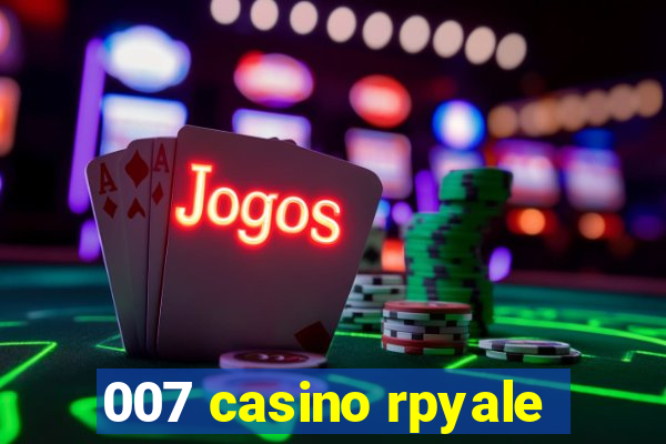 007 casino rpyale