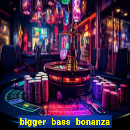 bigger bass bonanza slot demo