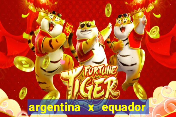 argentina x equador onde assistir