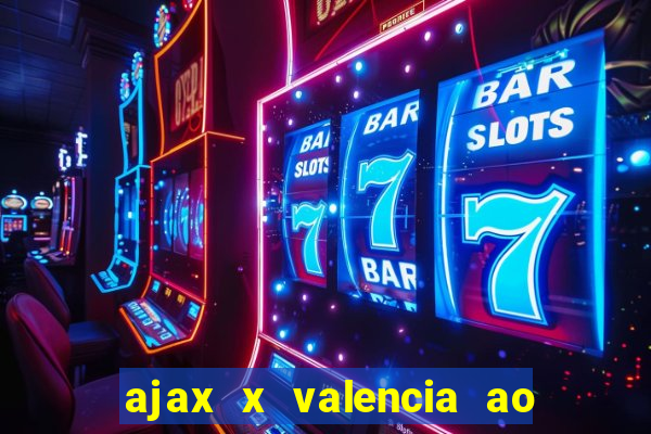 ajax x valencia ao vivo futemax