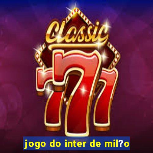 jogo do inter de mil?o