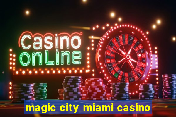 magic city miami casino