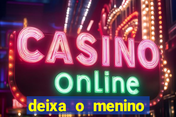 deixa o menino jogar letra