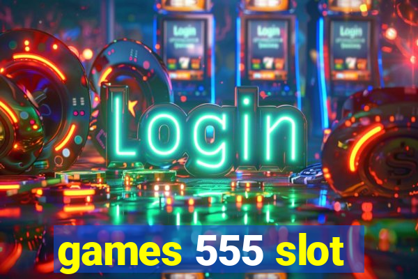 games 555 slot