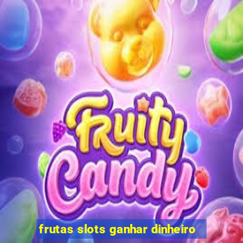 frutas slots ganhar dinheiro