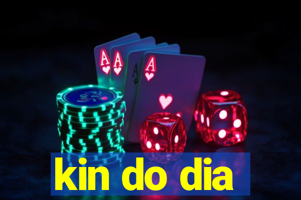 kin do dia