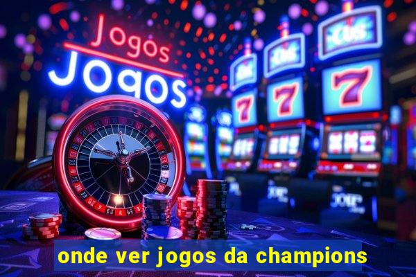 onde ver jogos da champions