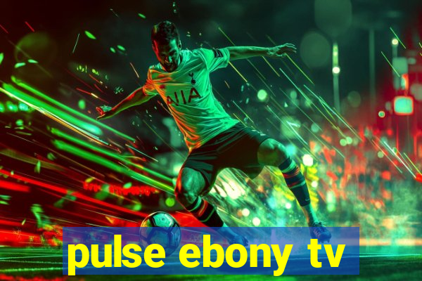 pulse ebony tv