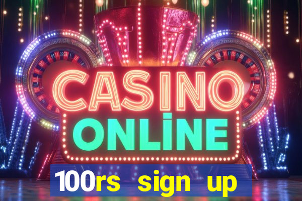 100rs sign up bonus casino