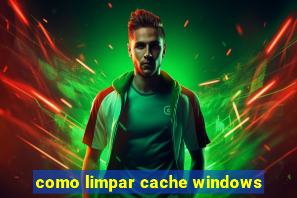 como limpar cache windows