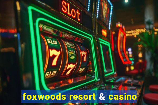 foxwoods resort & casino