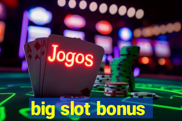 big slot bonus