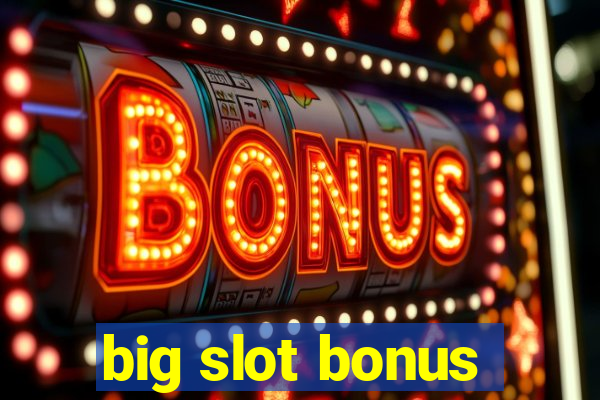 big slot bonus