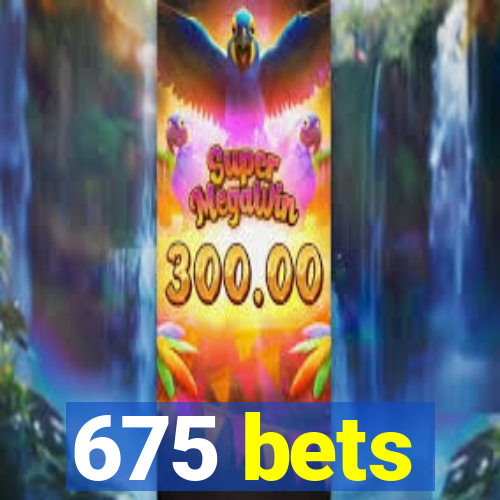 675 bets